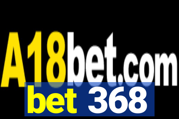 bet 368